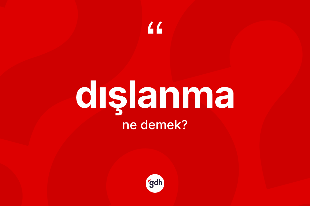 Dışlanma kelimesinin tanımı nedir? Dışlanmanın TDK'ya göre anlamı nedir?