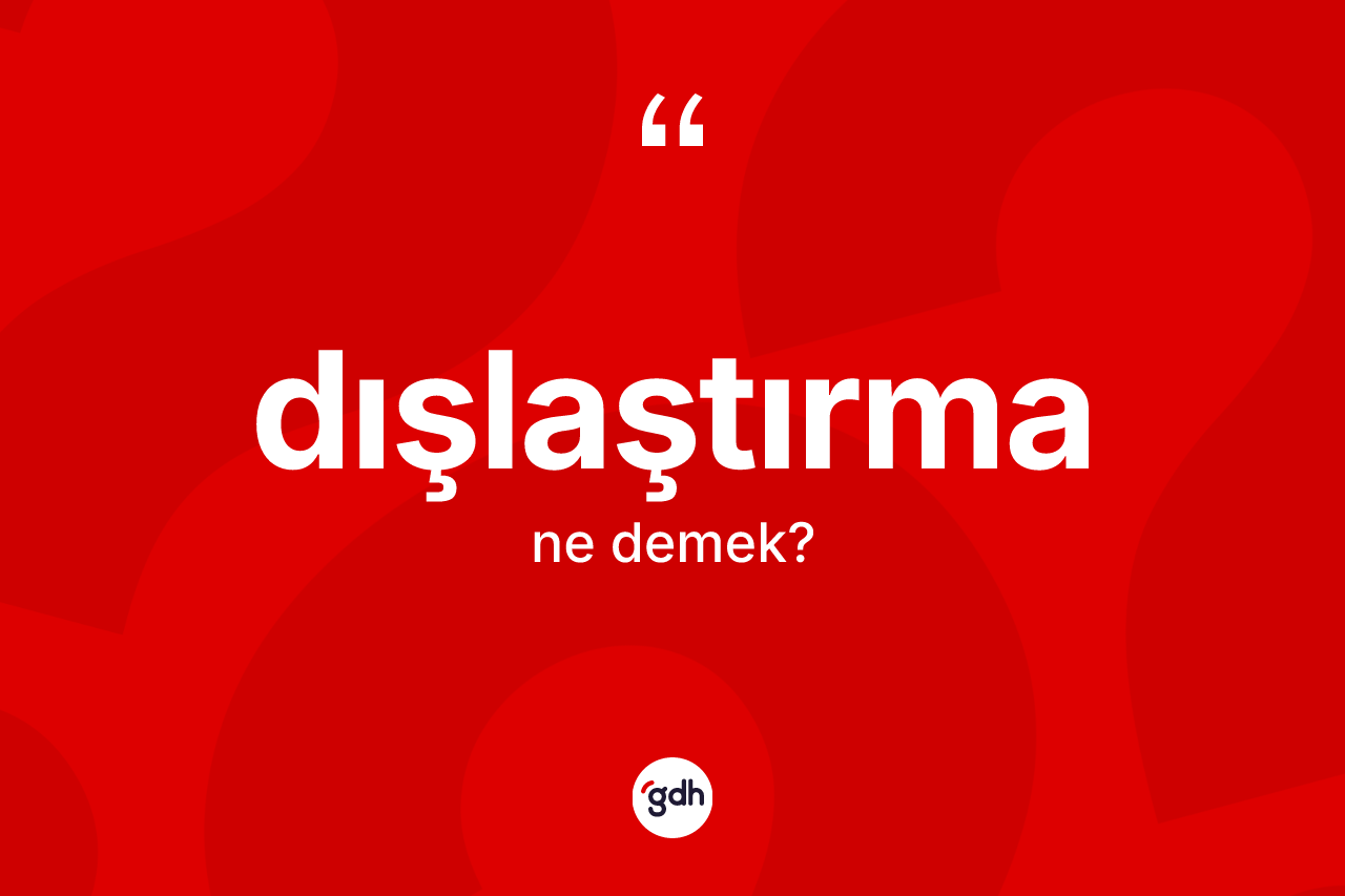 Dışlaştırma kelimesinin sözlükteki tanımı nedir? Dışlaştırmanın halk arasındaki kullanımı nasıldır?