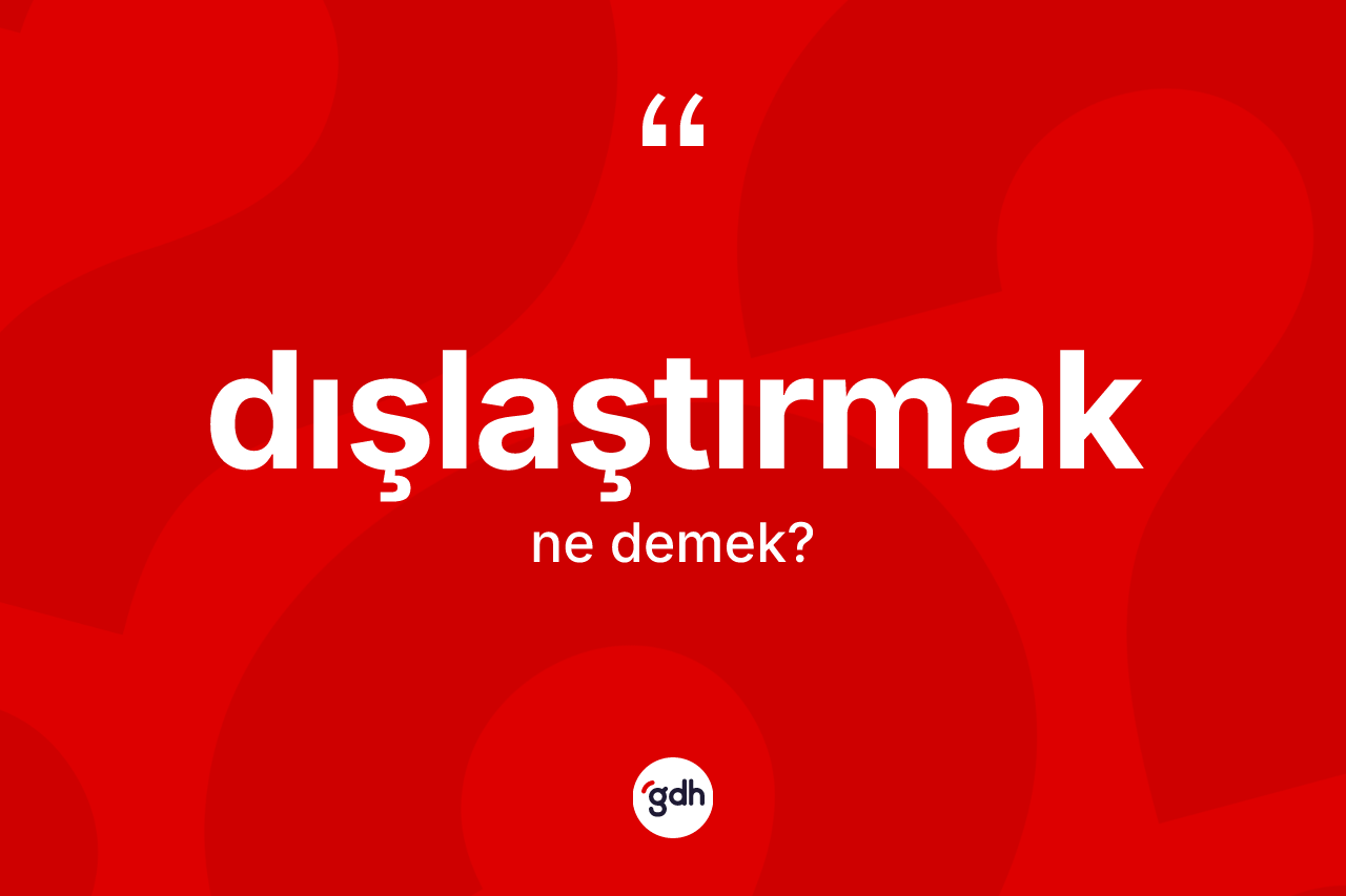 Dışlaştırmak kelimesi nedir? Dışlaştırmak kelimesinin özellikleri nelerdir?