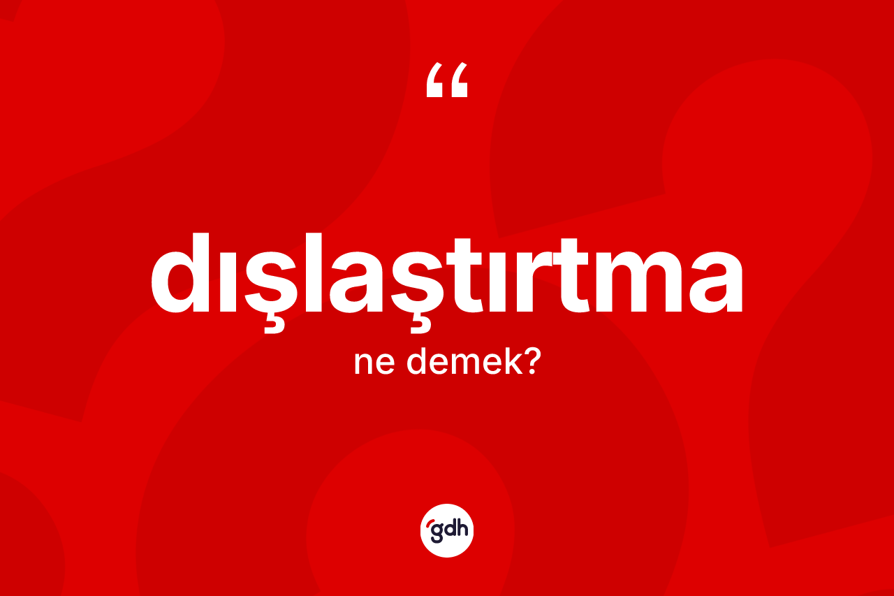 Dışlaştırtma kelimesinin anlamı nedir? Dışlaştırtmanın sözlükteki anlamı nedir?