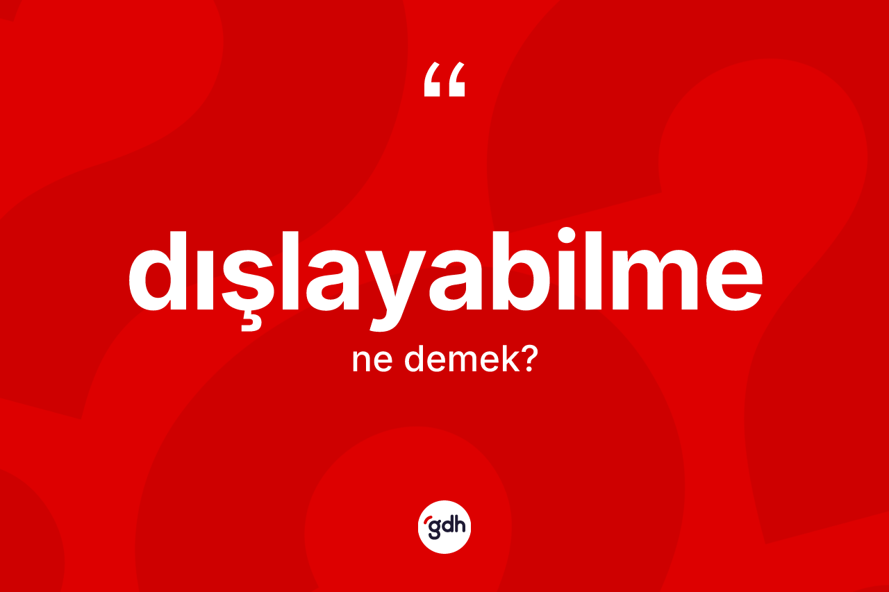 Dışlayabilme ne anlama gelir? Dışlayabilme kelimesinin özellikleri nelerdir?