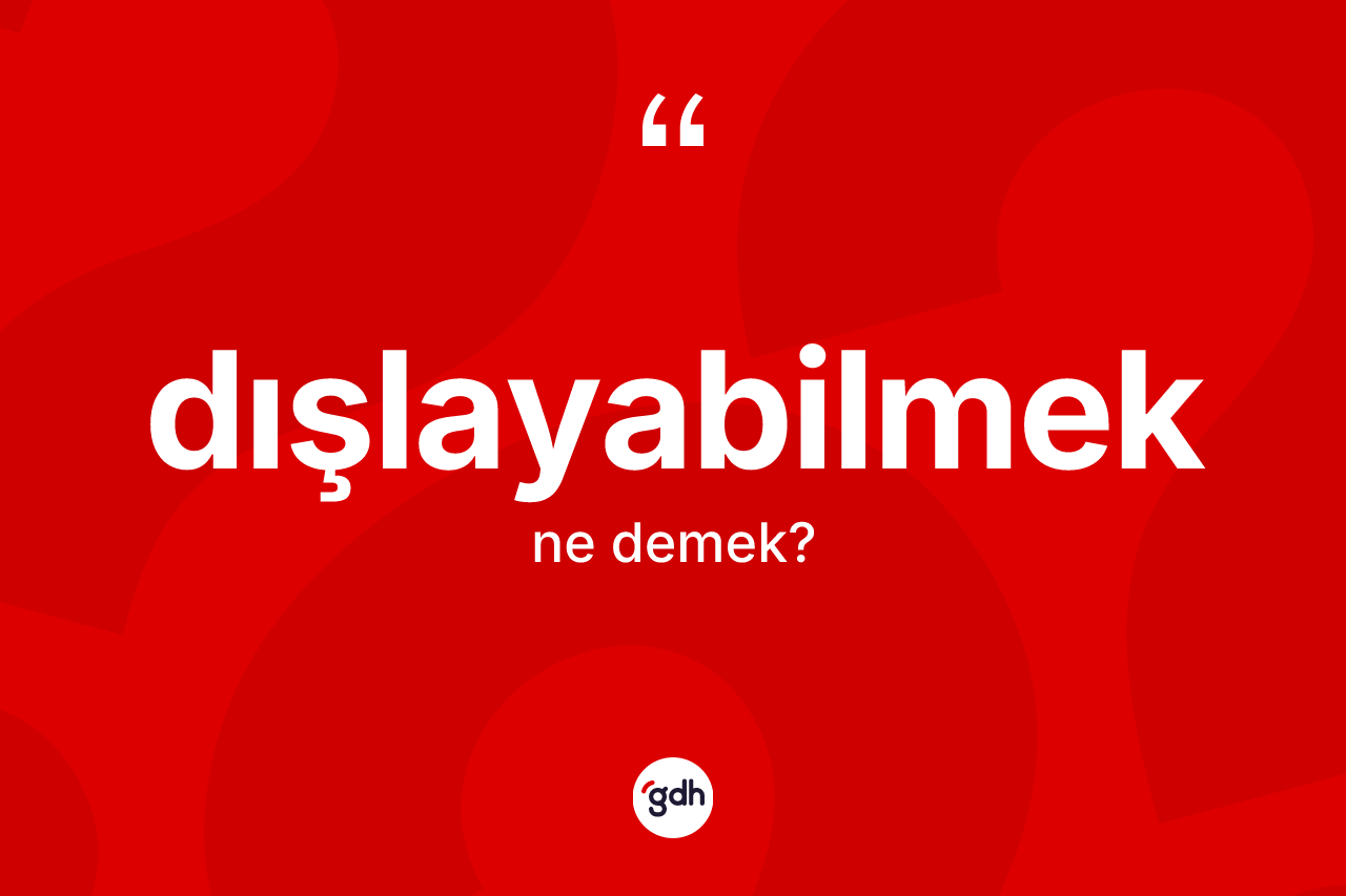 Dışlayabilmek kelimesinin sözlükteki tanımı nedir? Dışlayabilmeğin halk arasındaki kullanımı nasıldır?