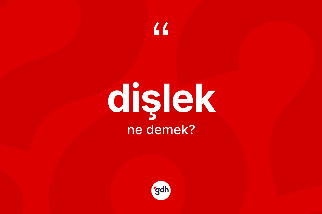 Dişlek ne anlama gelir? Dişleğin kısaca tanımı nedir?