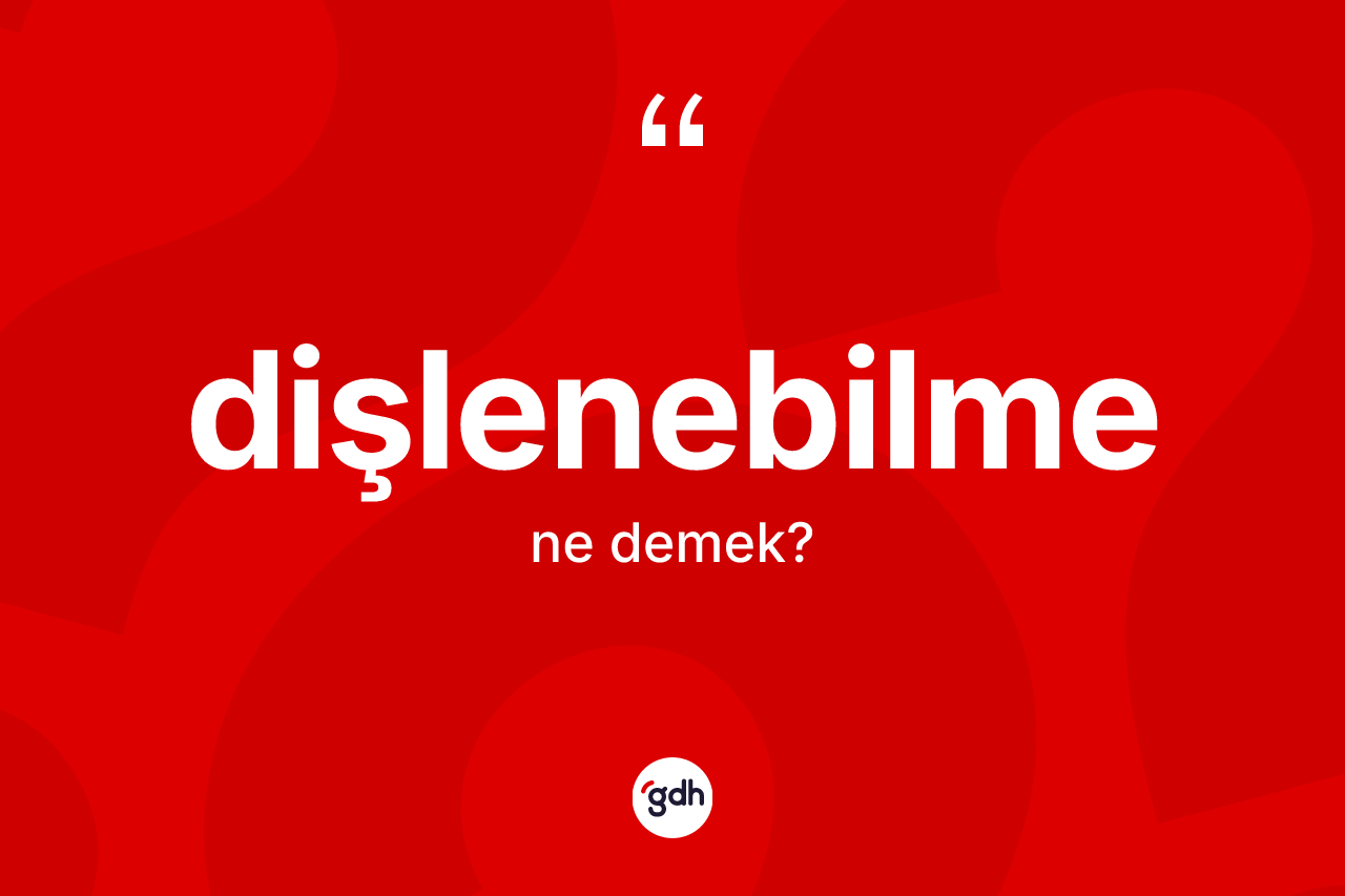 Dişlenebilme kelimesinin anlamı nedir? Dişlenebilmenin kısaca tanımı nedir?