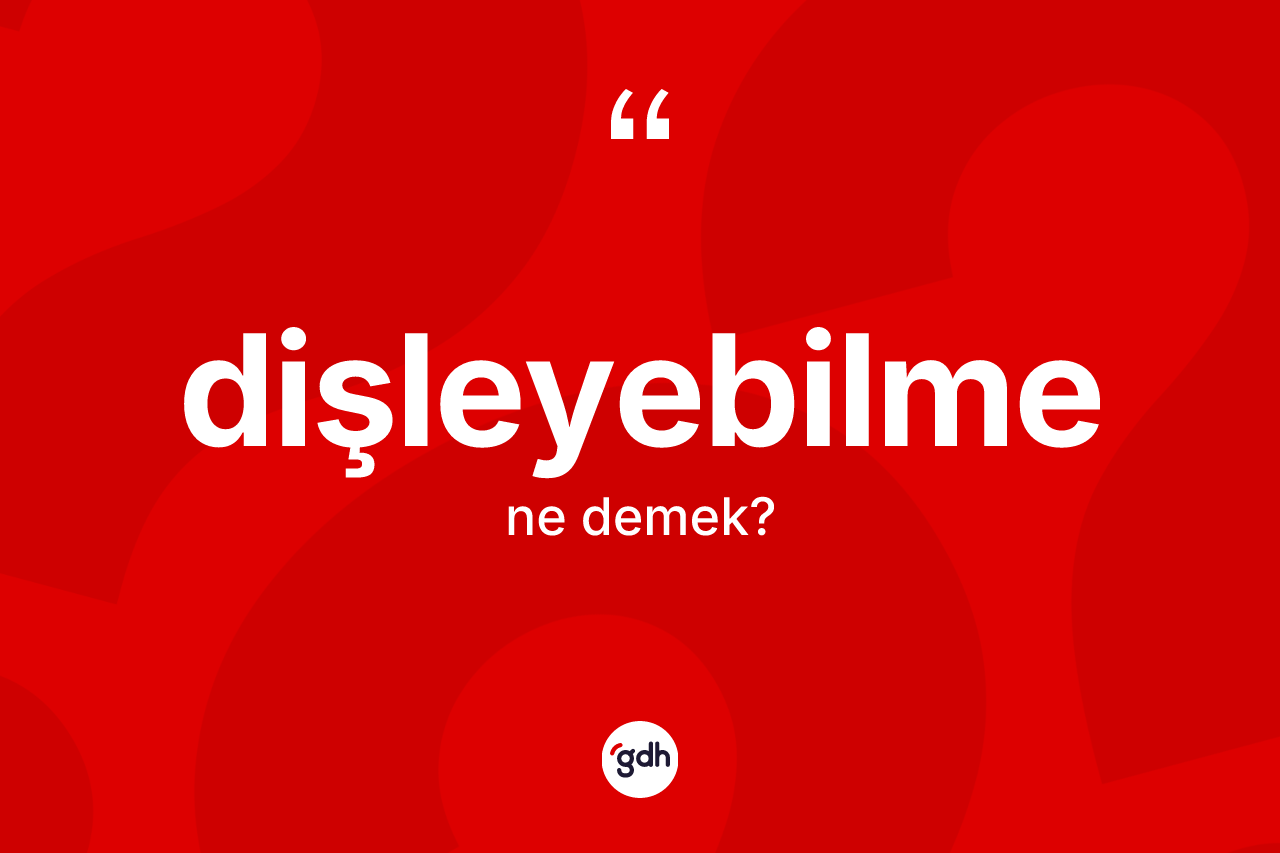 Dişleyebilme kelimesi ne demek? Dişleyebilmenin TDK'ya göre anlamı nedir?