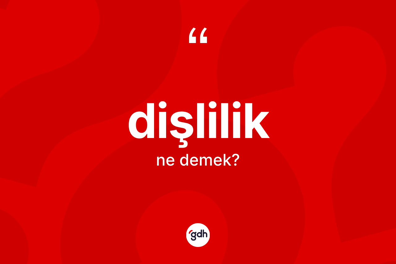Dişlilik ne demek? Dişliliğin sözlükteki anlamı nedir?