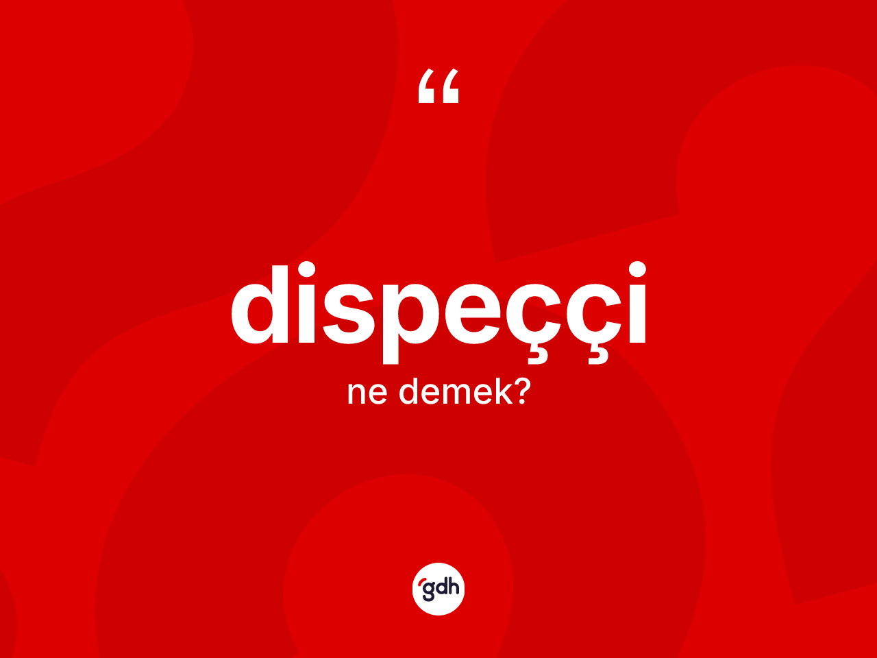 Dispeççi kelimesinin anlamı nedir? Dispeççinin kısaca tanımı nedir?