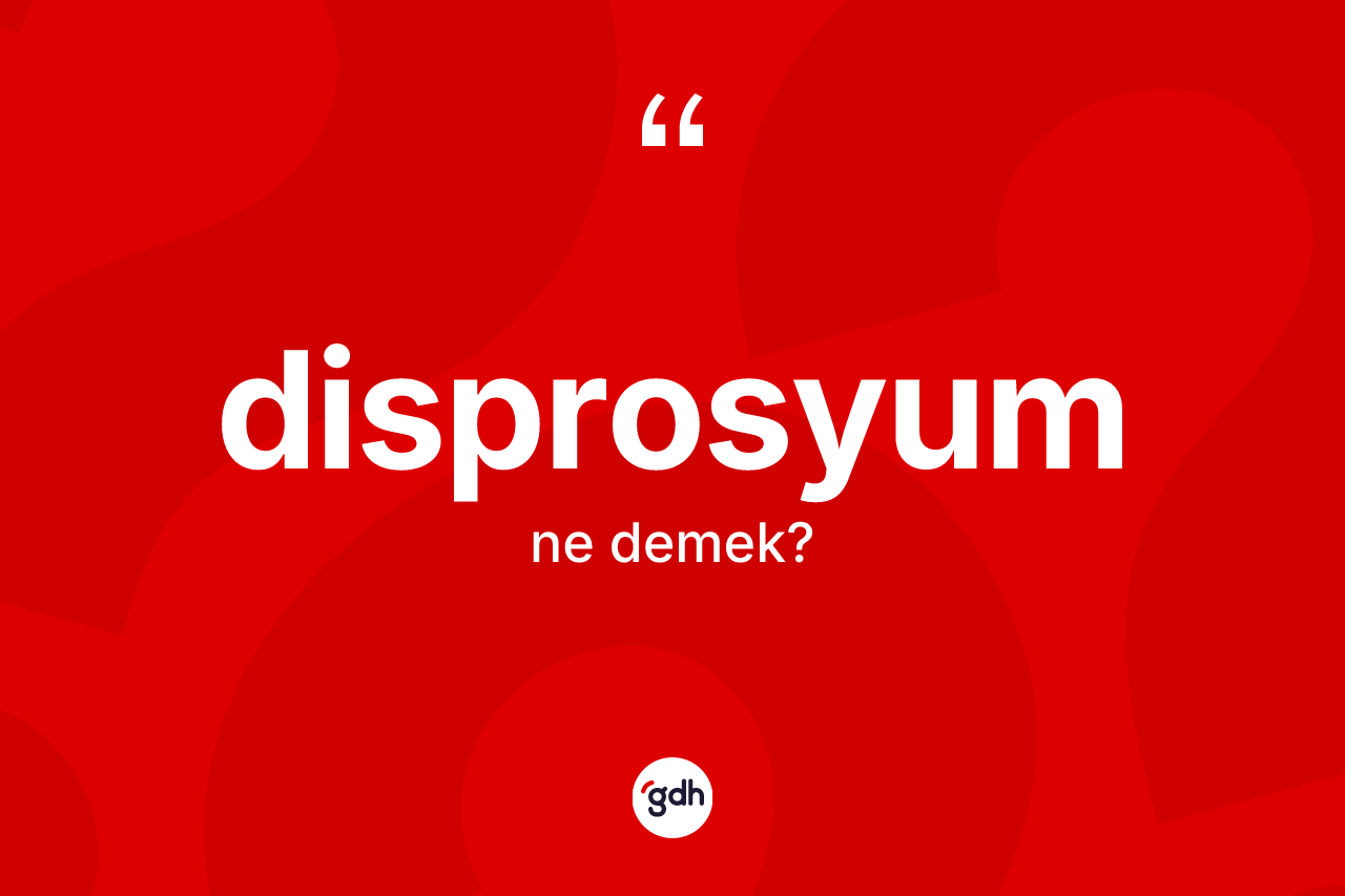 Disprosyum kelimesi ne anlama gelir? Disprosyum kelimesinin TDK anlamı nedir?