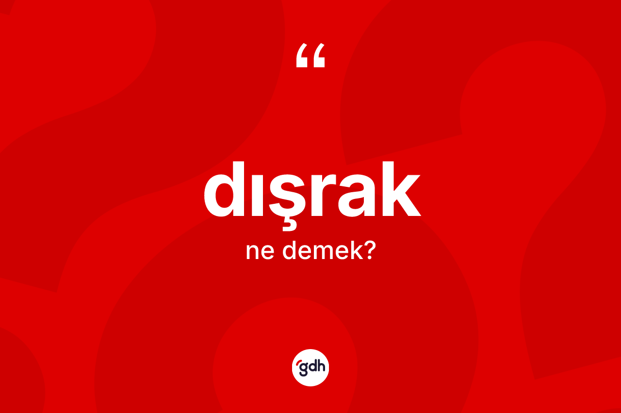 Dışrak kelimesinin tanımı nedir? Dışrağın TDK'ya göre anlamı nedir?