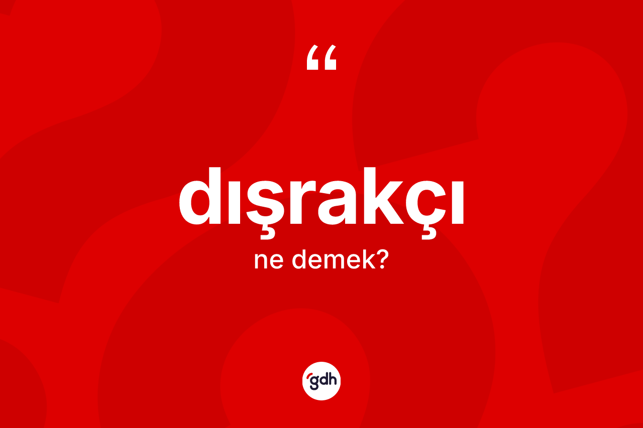 Dışrakçı kelimesinin sözlükteki tanımı nedir? Dışrakçı kelimesinin TDK'ya göre açıklaması nedir?