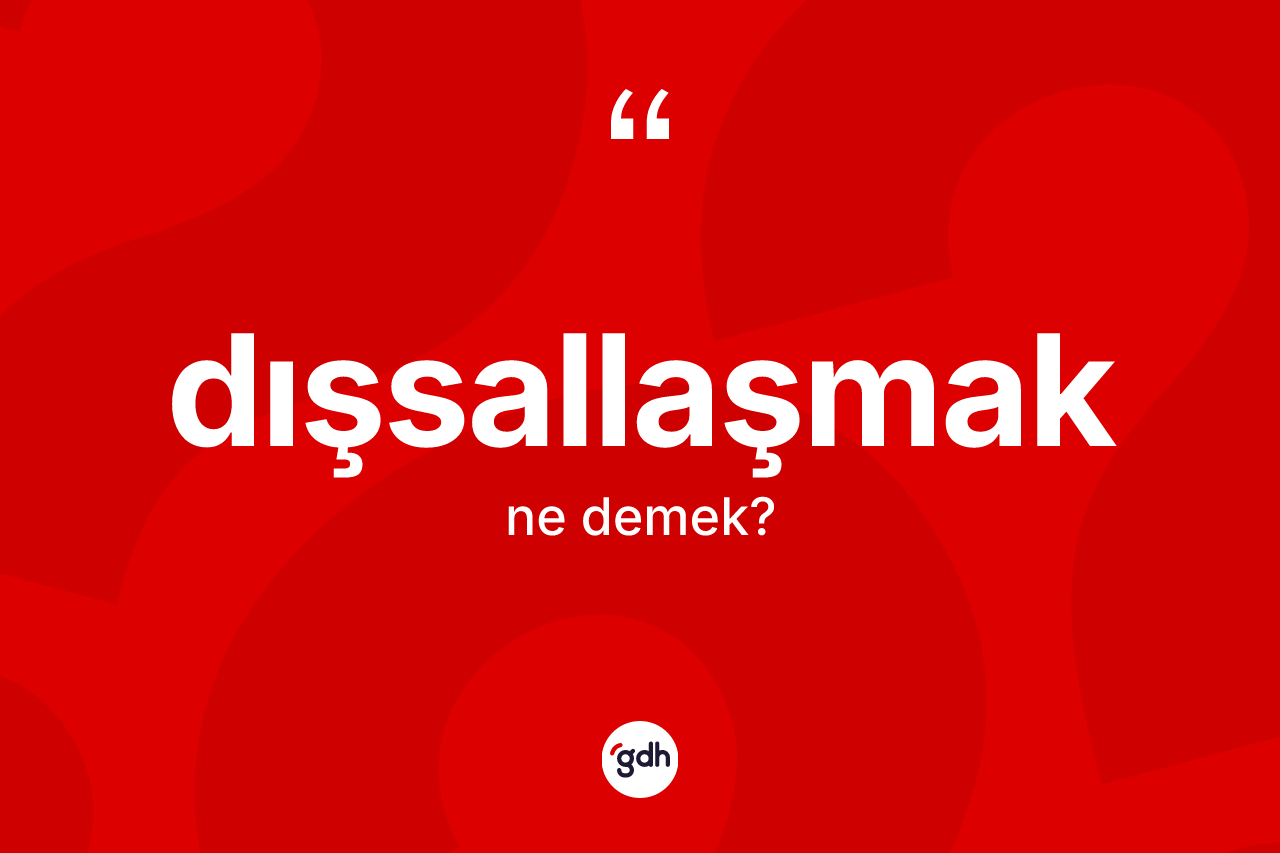 Dışsallaşmak nedir? Dışsallaşmak kelimesinin TDK anlamı nedir?