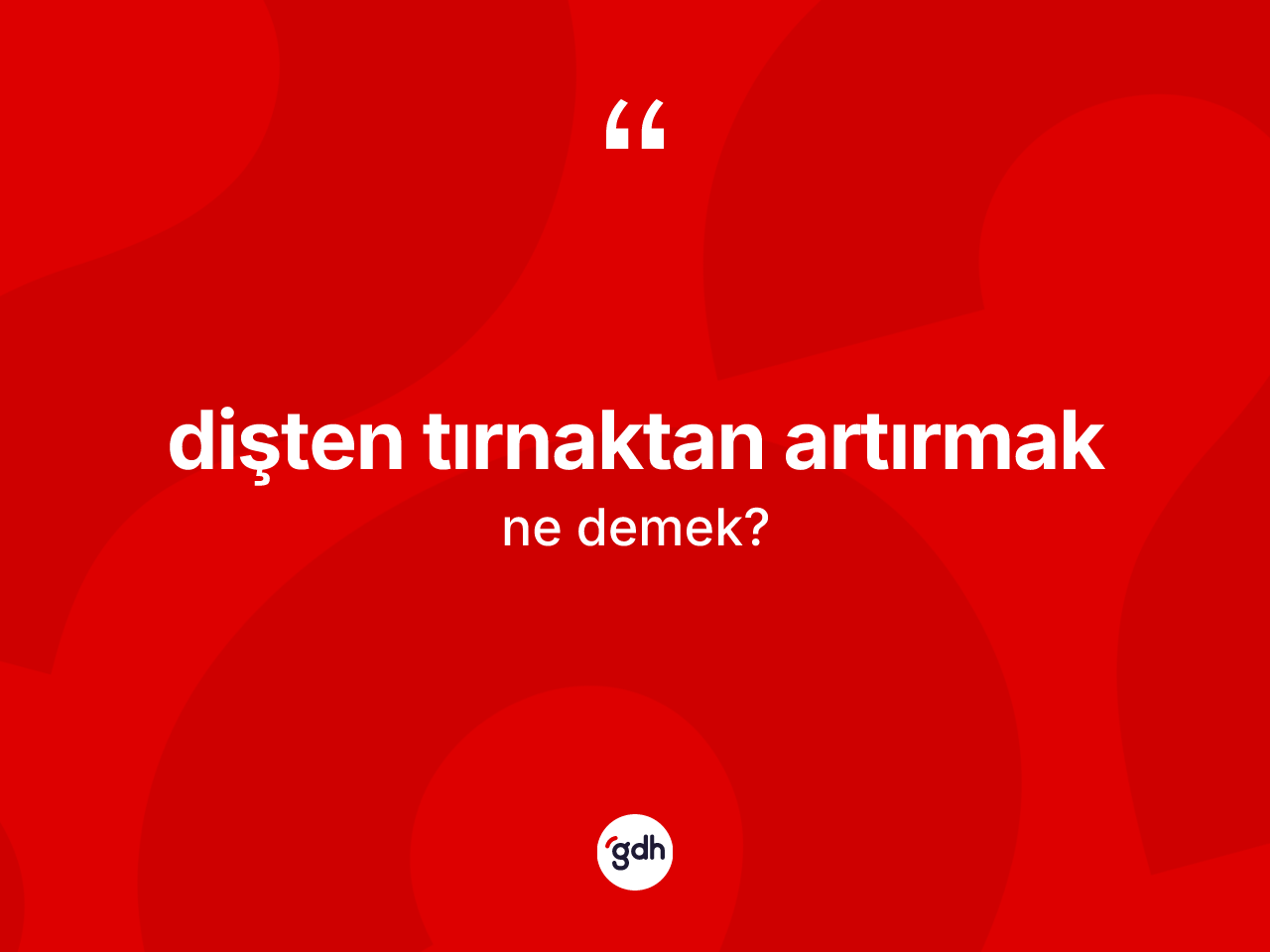 Dişten tırnaktan artırmak ifadesi ne demek? Dişten tırnaktan artırmak sözü hangi durumlarda kullanılır?