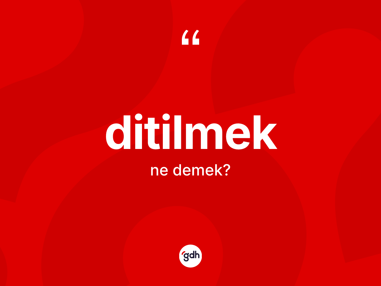 Ditilmek nedir? Ditilmek kelimesinin özellikleri nelerdir?