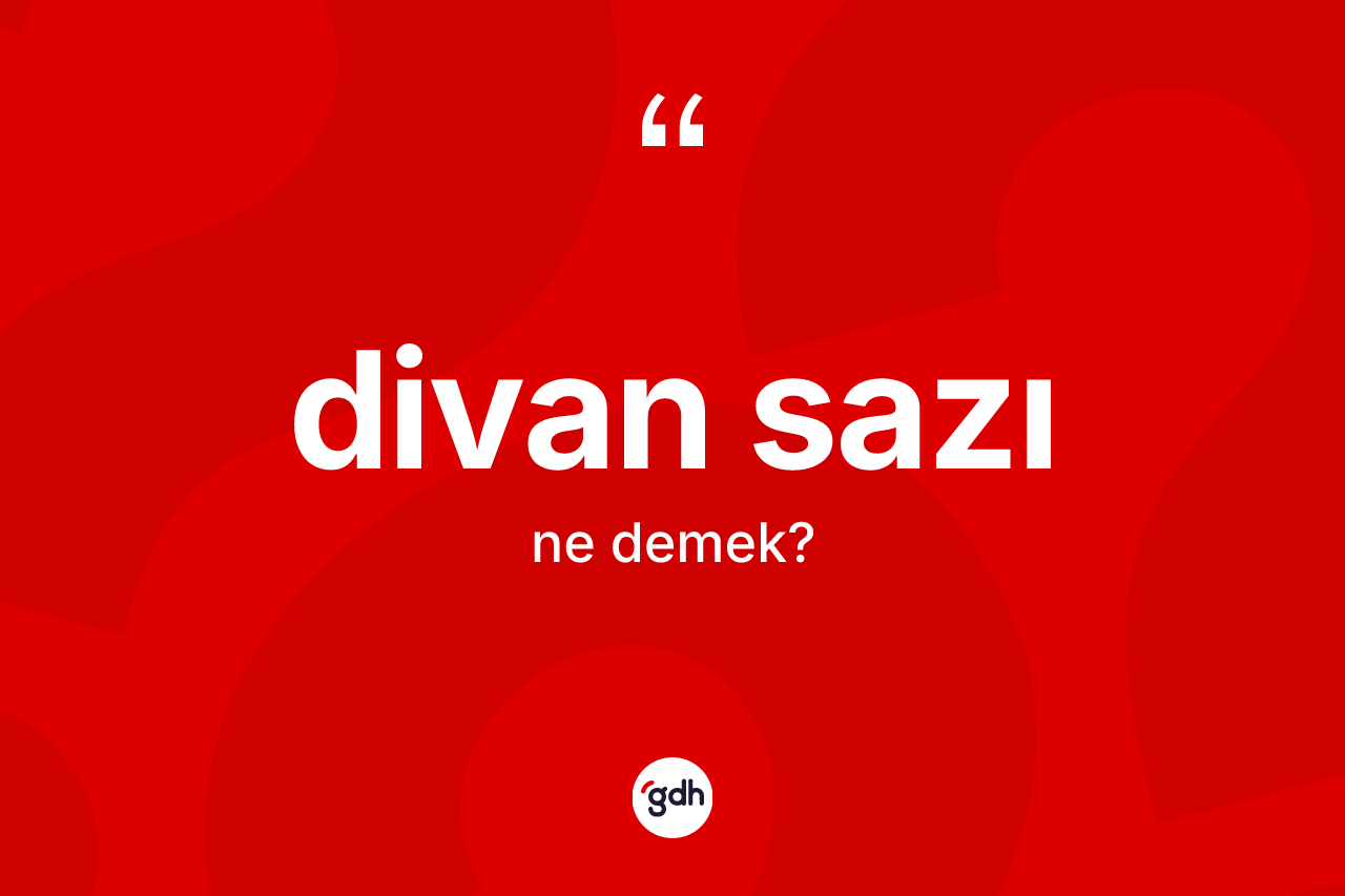 Divan sazı kelimesinin tanımı nedir? Divan sazının sözlükteki anlamı nedir?