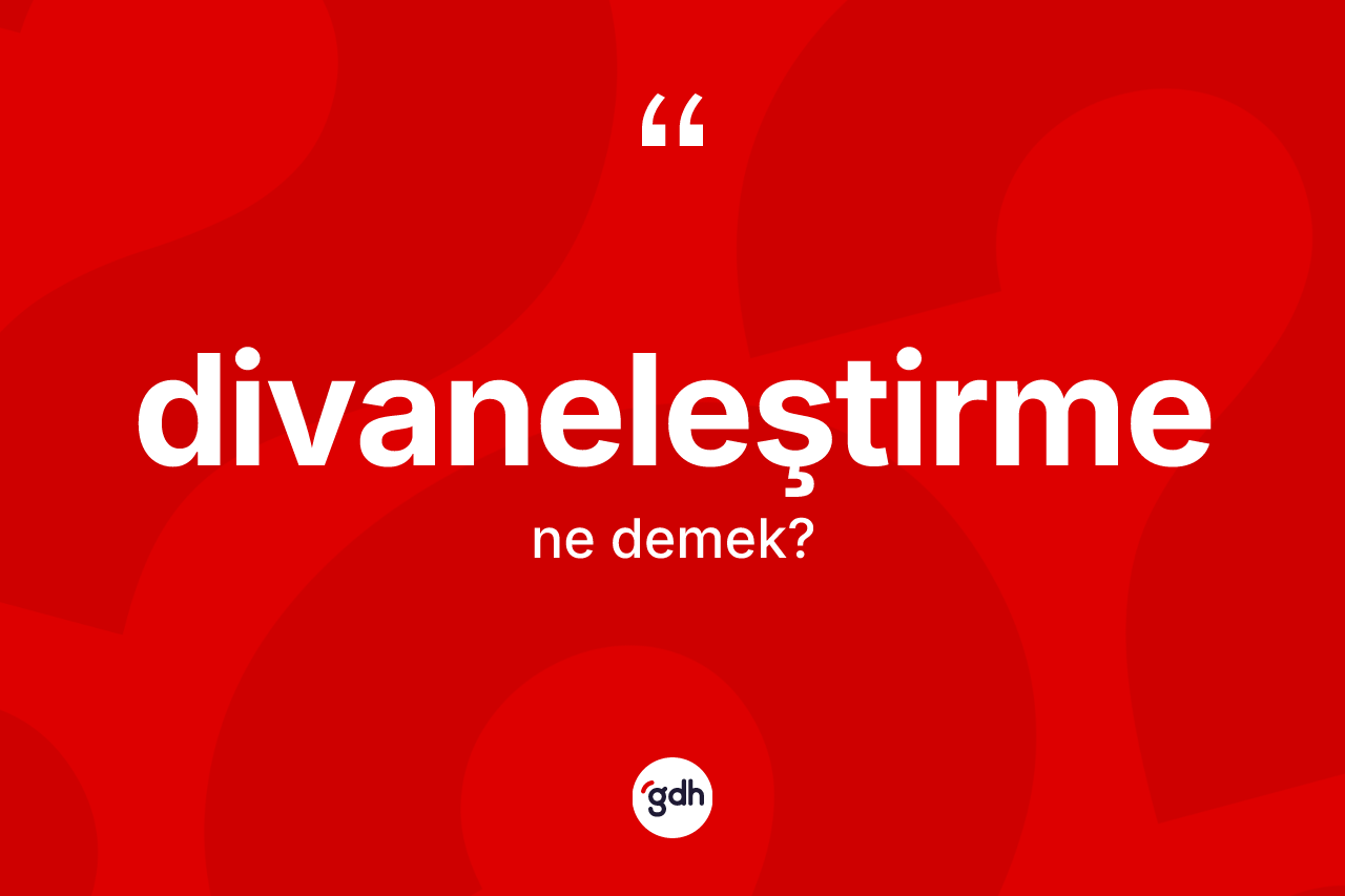Divaneleştirme kelimesinin tanımı nedir? Divaneleştirmenin kısaca tanımı nedir?