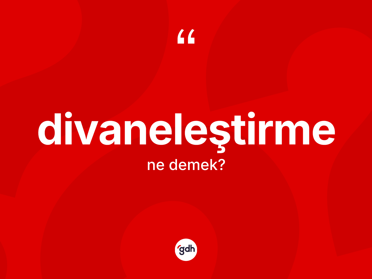 Divaneleştirme kelimesinin tanımı nedir? Divaneleştirmenin kısaca tanımı nedir?