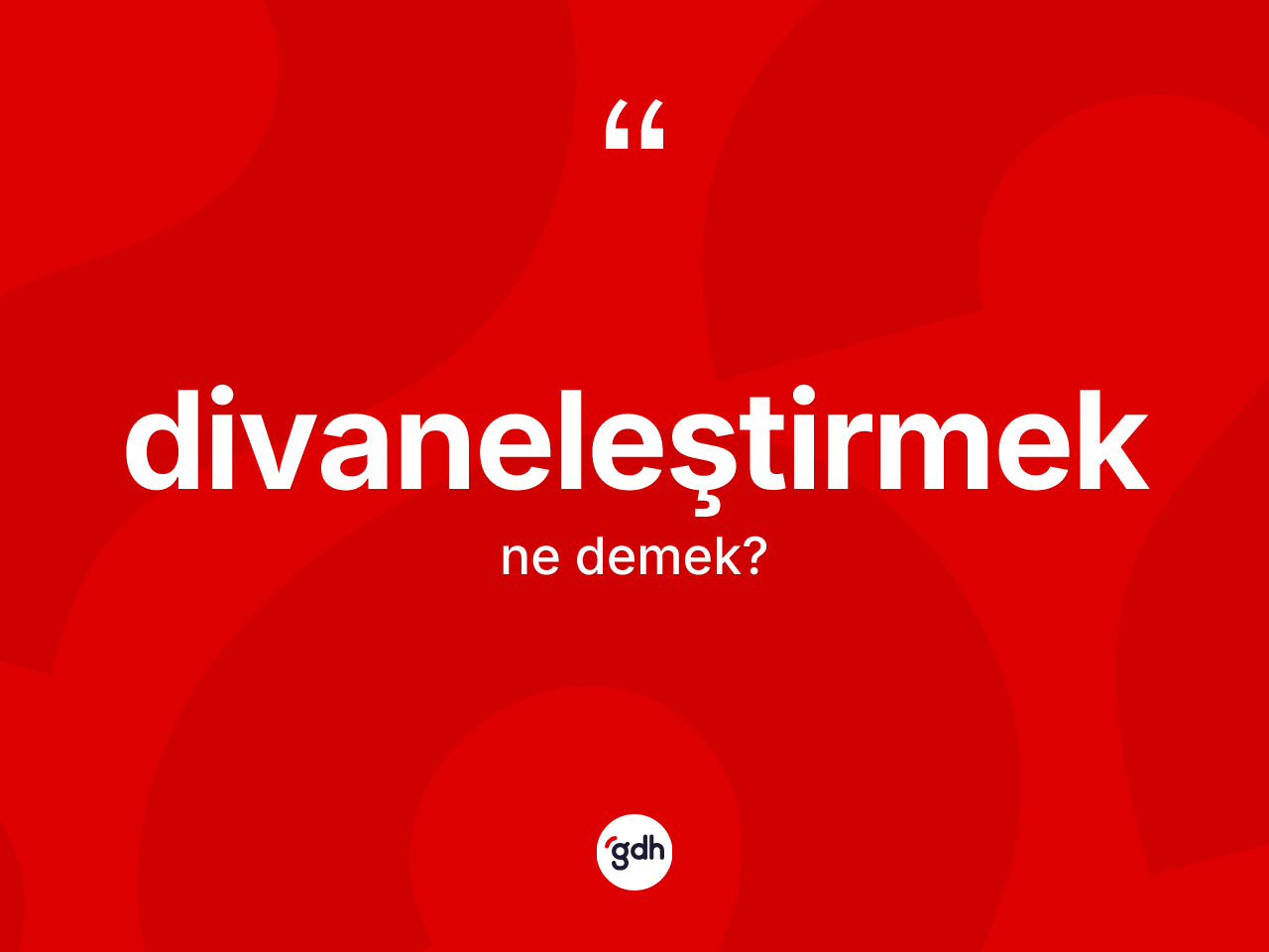Divaneleştirmek kelimesi ne anlama gelir? Divaneleştirmek kelimesinin özellikleri nelerdir?