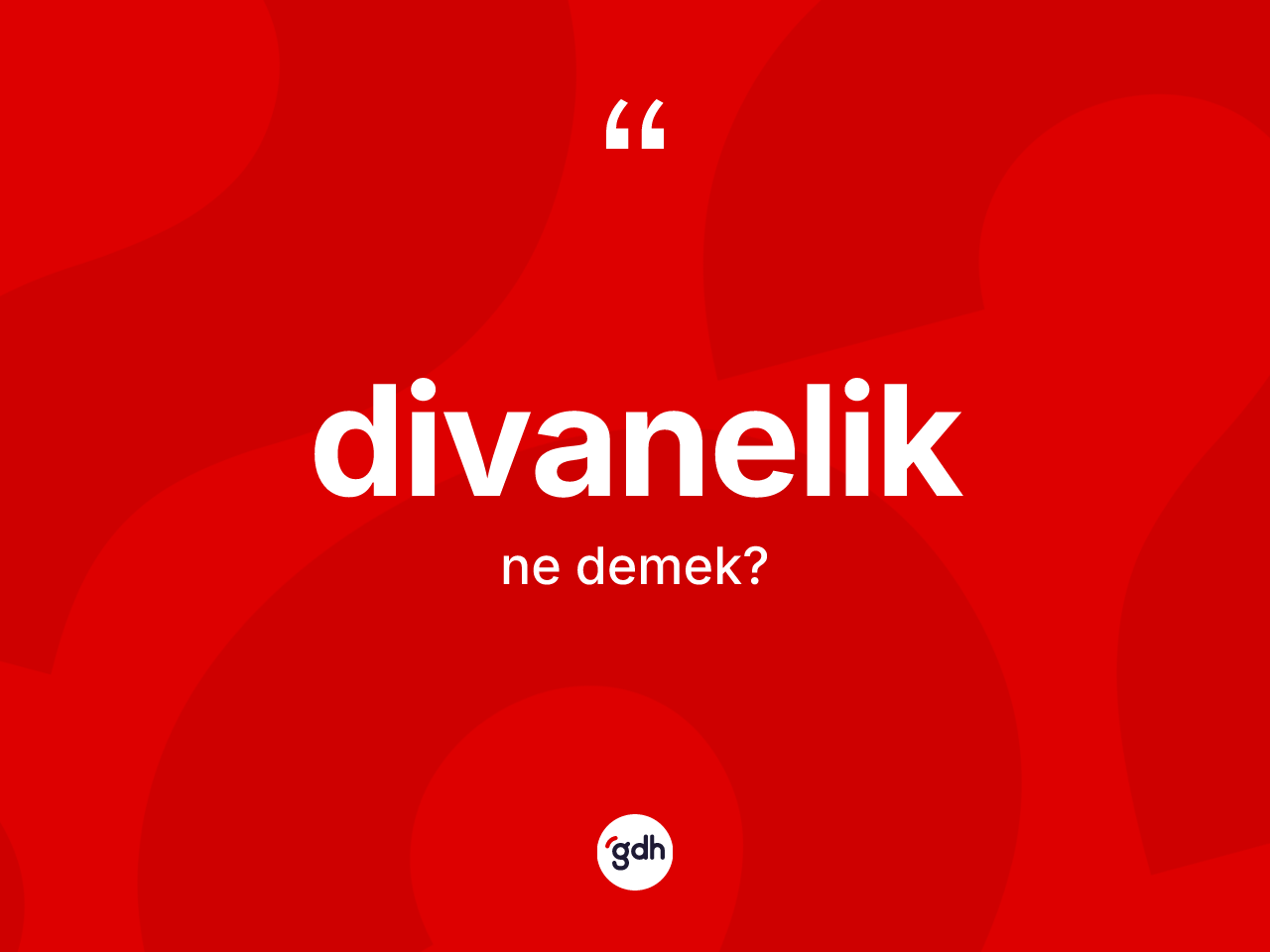Divanelik kelimesinin sözlükteki tanımı nedir? Divaneliğin kısaca tanımı nedir?