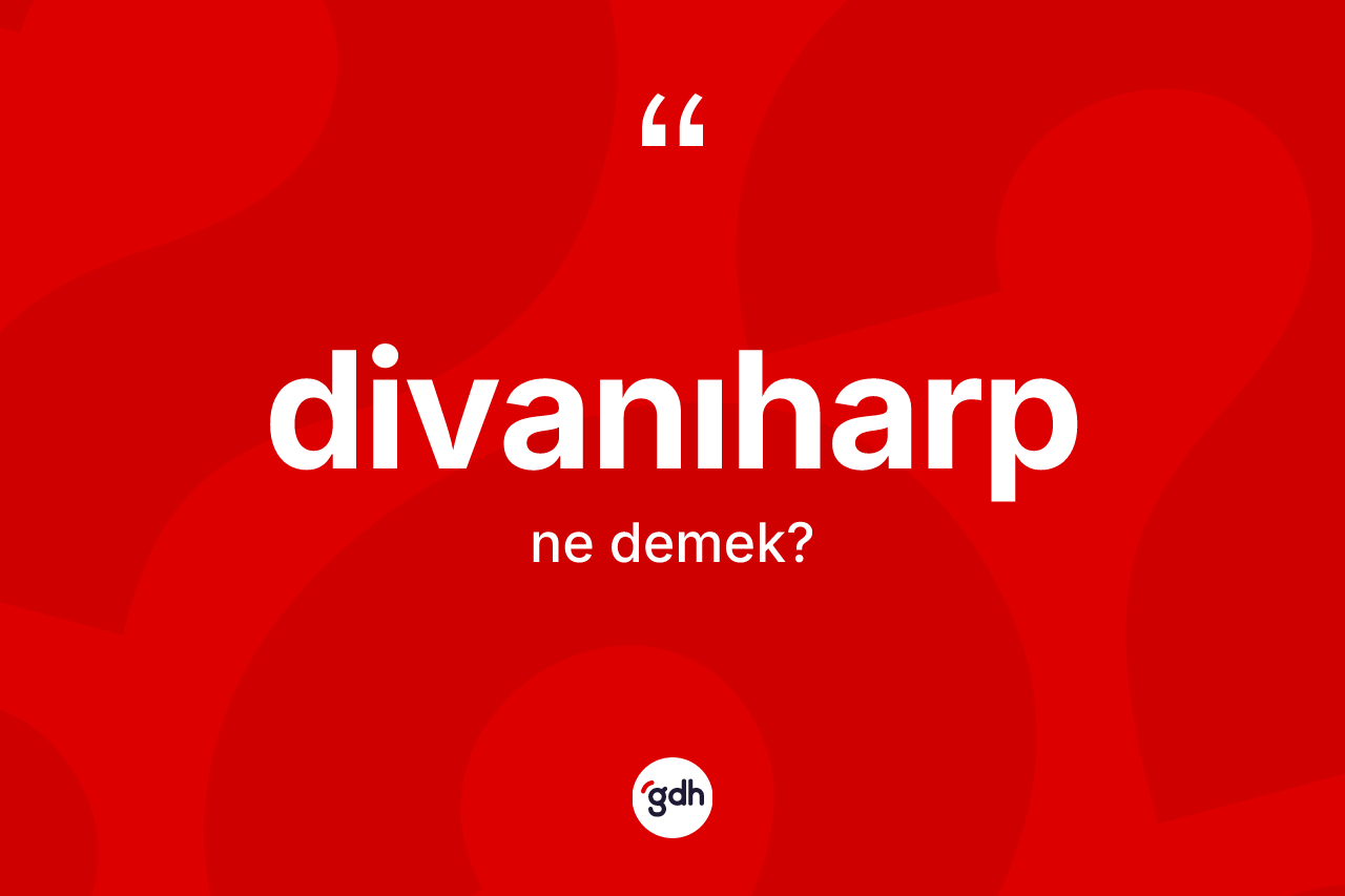 Divanıharp kelimesinin sözlükteki tanımı nedir? Divanıharp kelimesinin özellikleri nelerdir?