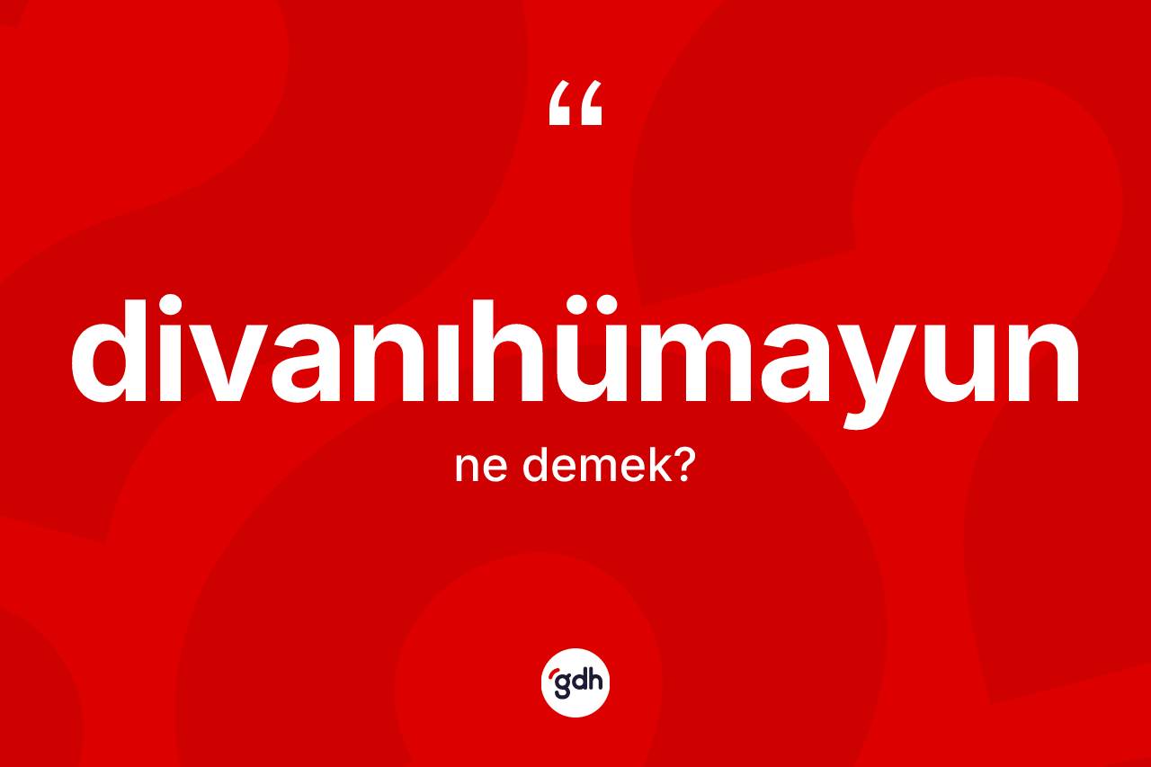 Divanıhümayun kelimesinin tanımı nedir?