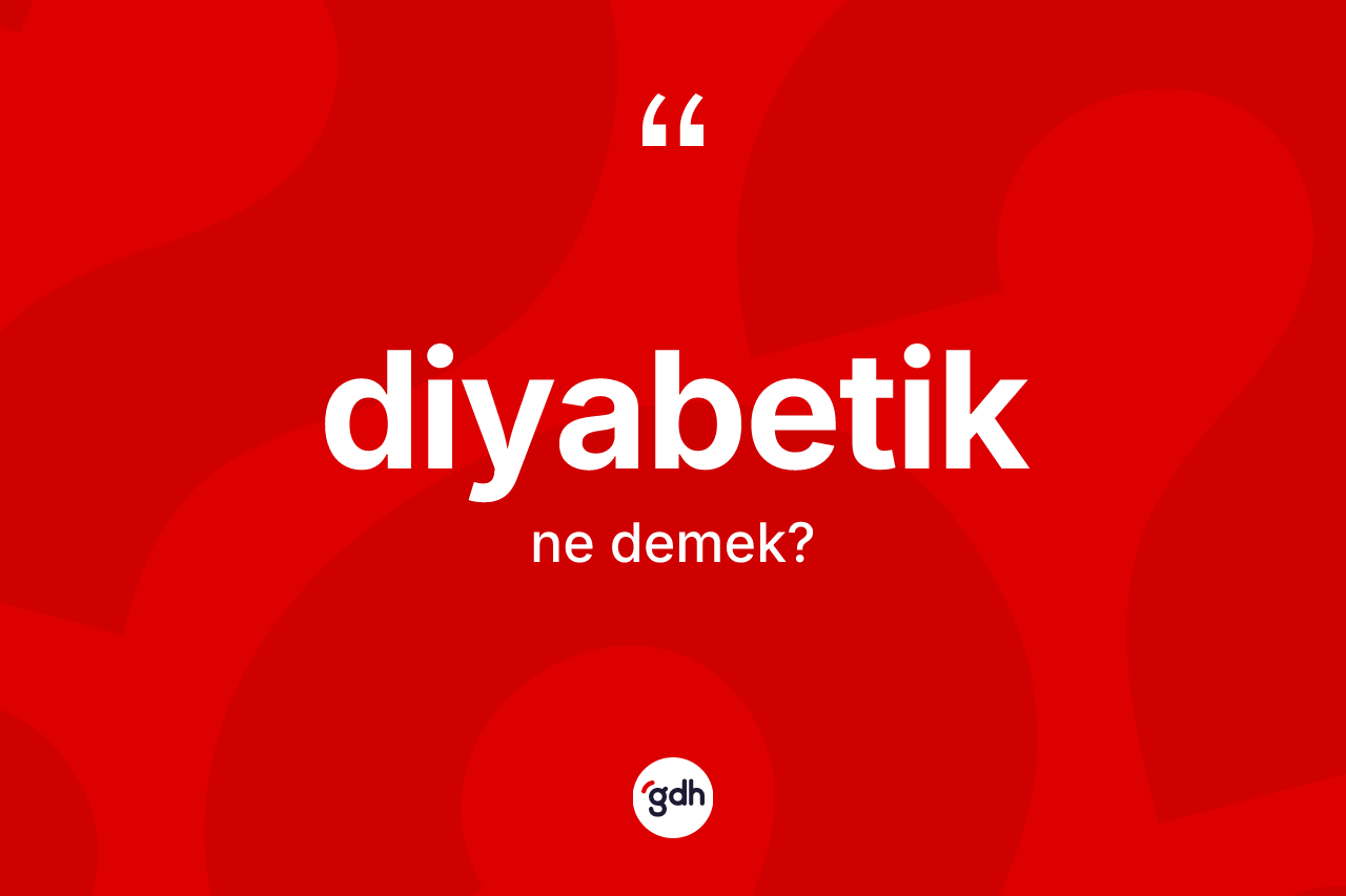 Diyabetik kelimesi ne demek?