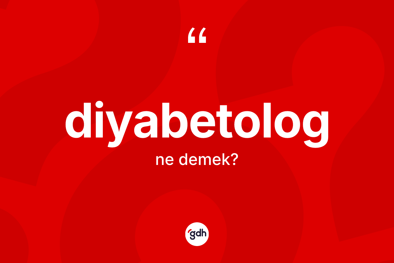 Diyabetolog kelimesi ne demek?