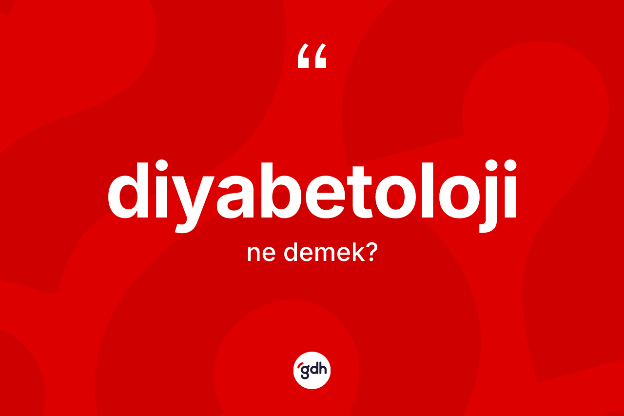 Diyabetoloji kelimesi nedir? Diyabetoloji kelimesinin TDK'ya göre açıklaması nedir?