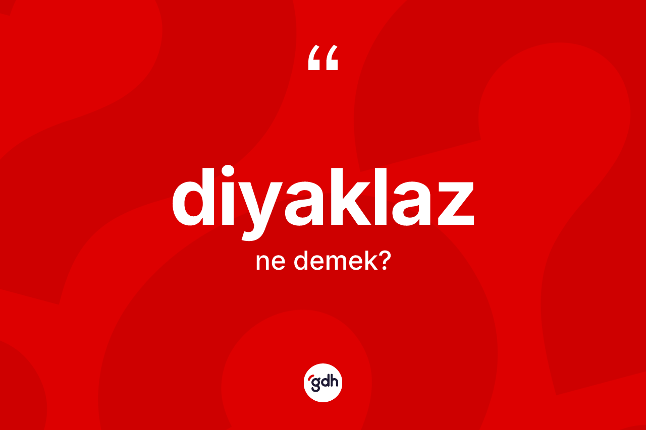Diyaklaz kelimesinin tanımı nedir? Diyaklaz kelimesinin kaç farklı anlamı var?
