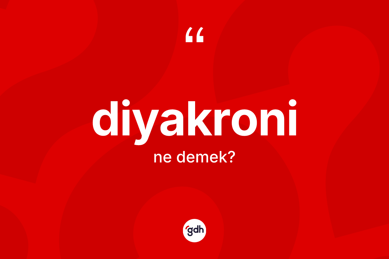 Diyakroni ne demek?