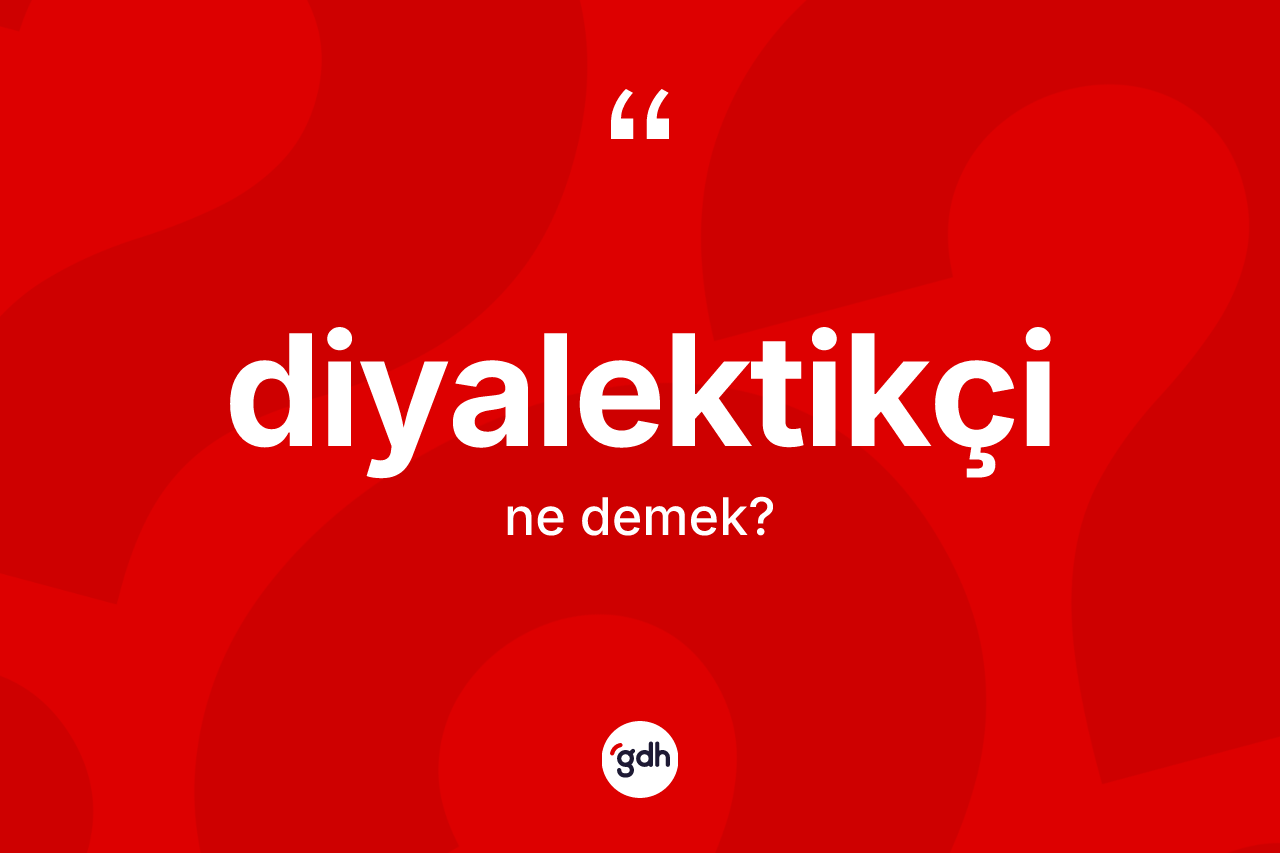 Diyalektikçi ne demek?