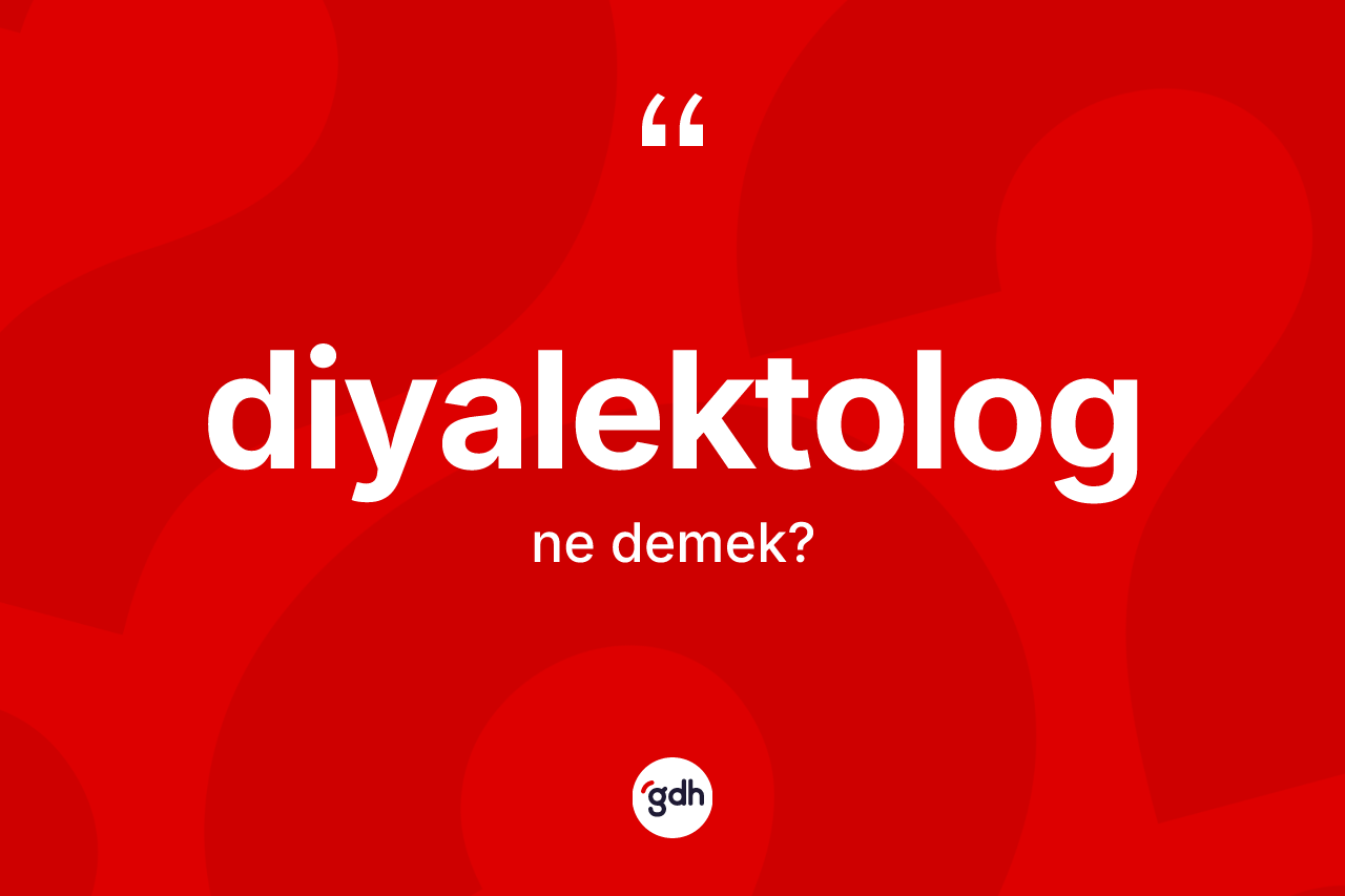 Diyalektolog kelimesi nedir? Diyalektologun TDK'ya göre anlamı nedir?