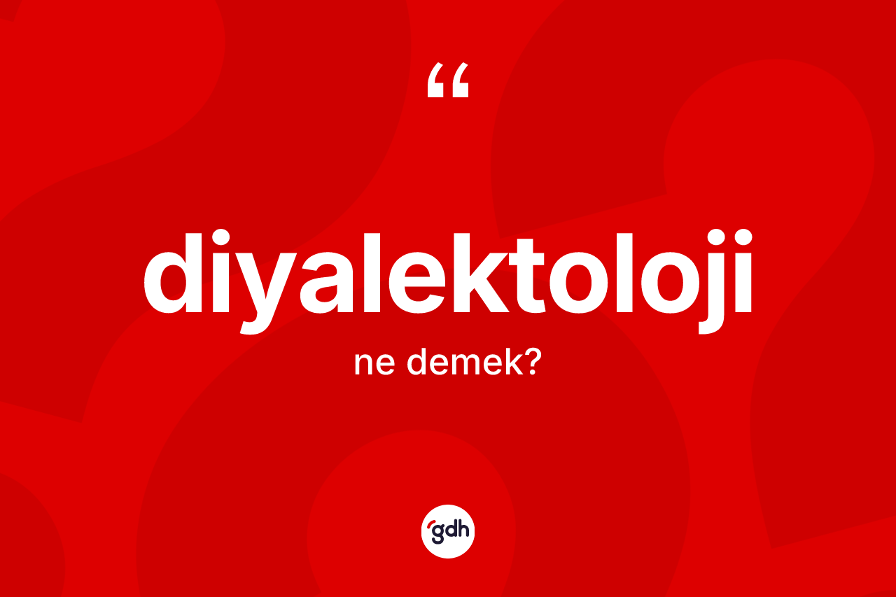 Diyalektoloji ne anlama gelir? Diyalektolojinin kısaca tanımı nedir?
