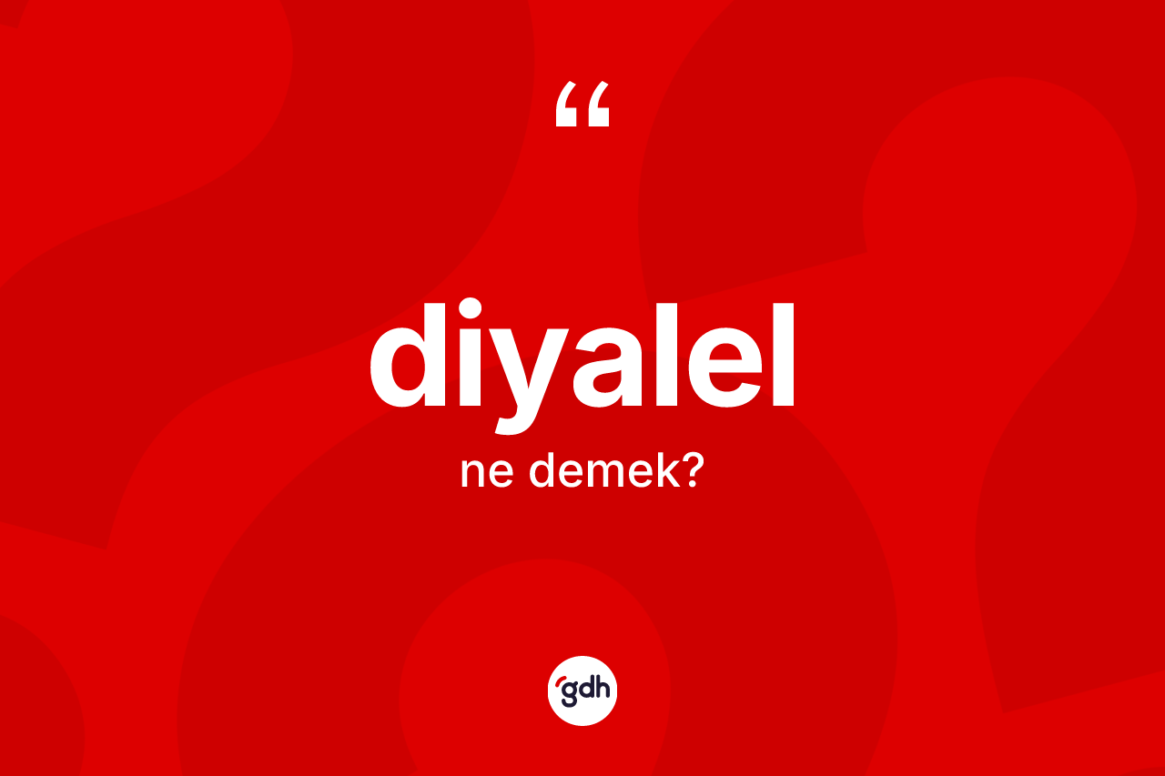 Diyalel ne demek?