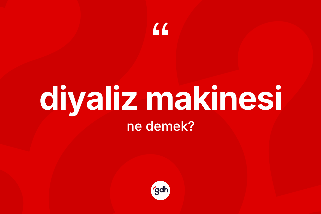 Diyaliz makinesi kelimesi nedir? Diyaliz makinesinin TDK'ya göre anlamı nedir?