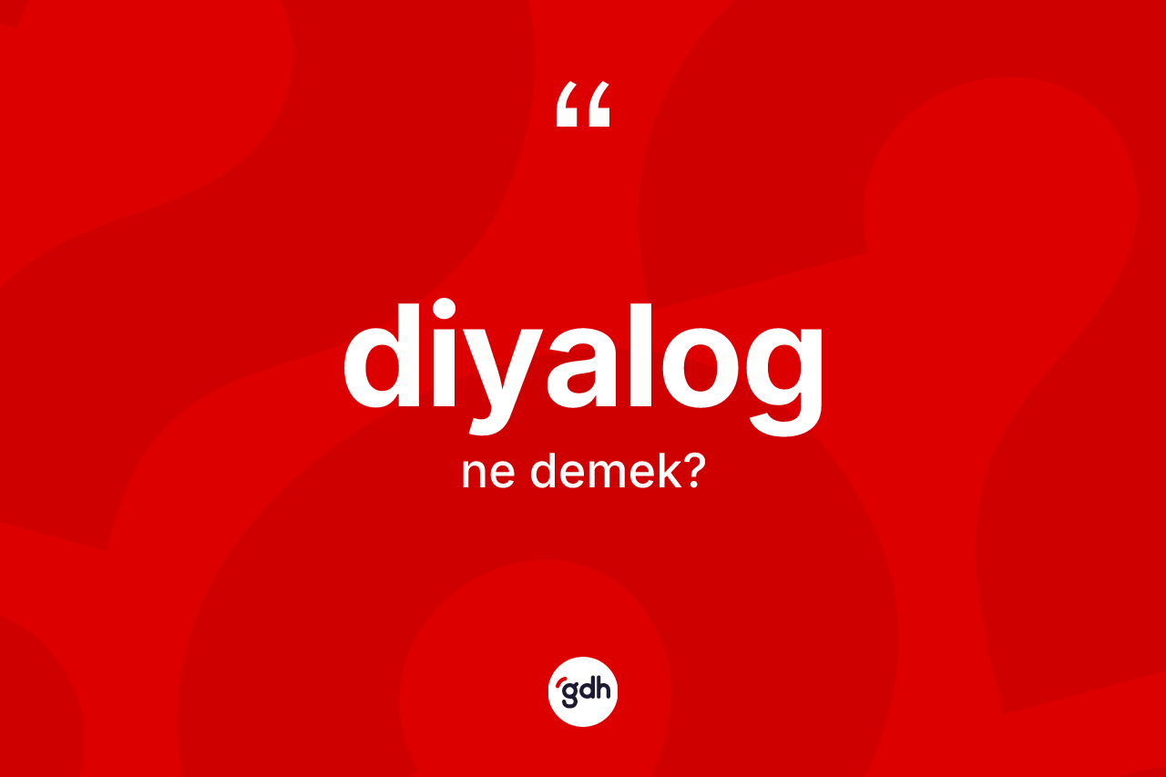 Diyalog kelimesinin sözlükteki tanımı nedir? Diyalogun halk arasındaki kullanımı nasıldır?