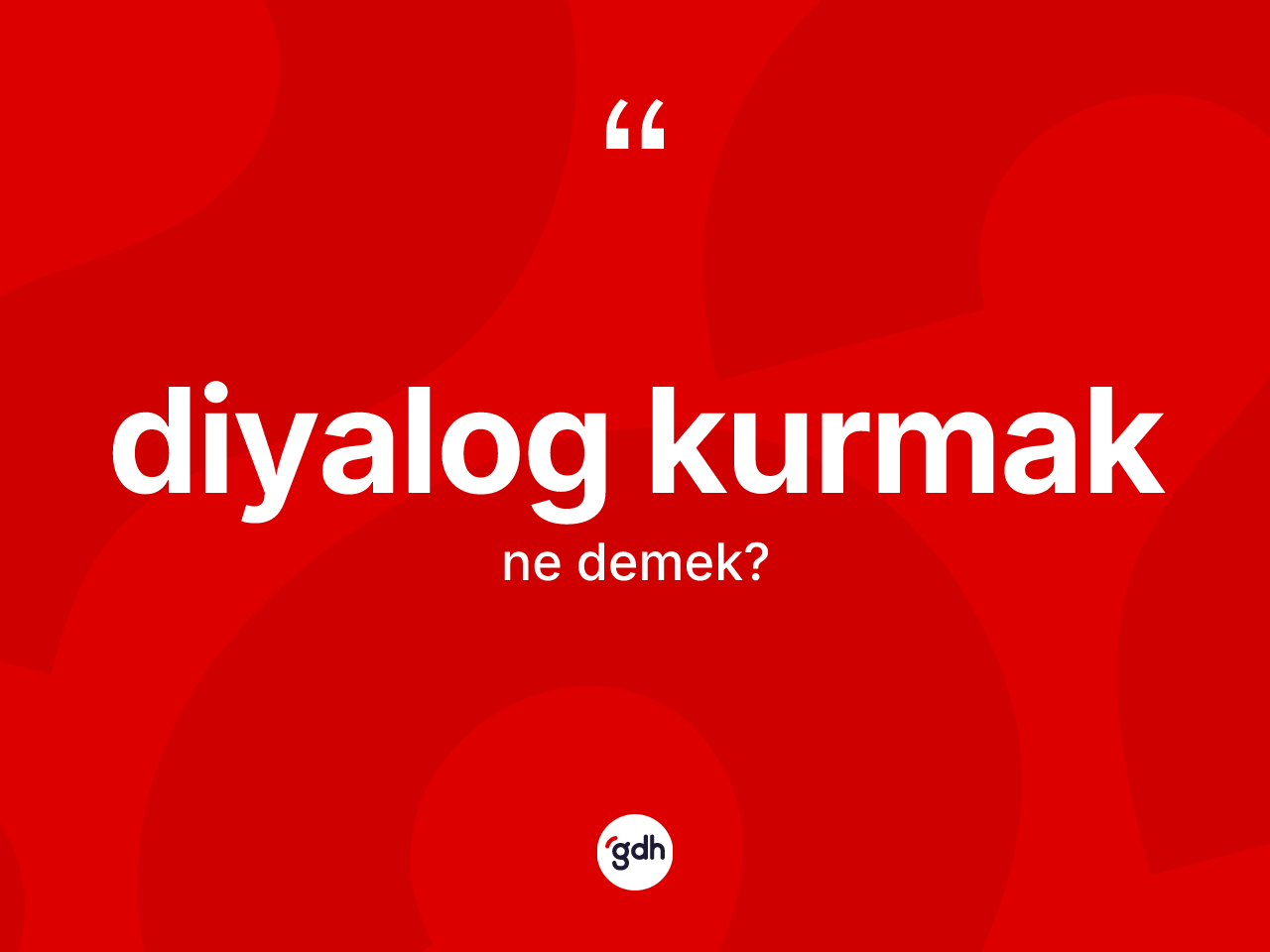 Diyalog kurmak ifadesinin anlamı nedir? Diyalog kurmak ifadesi hangi durumlarda kullanılır