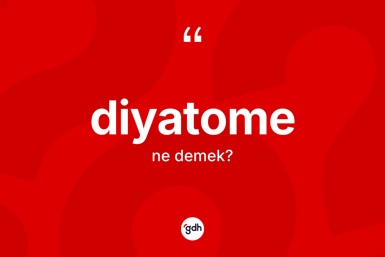 Diyatome kelimesi ne anlama gelir? Diyatome kelimesinin TDK'ya göre açıklaması nedir?