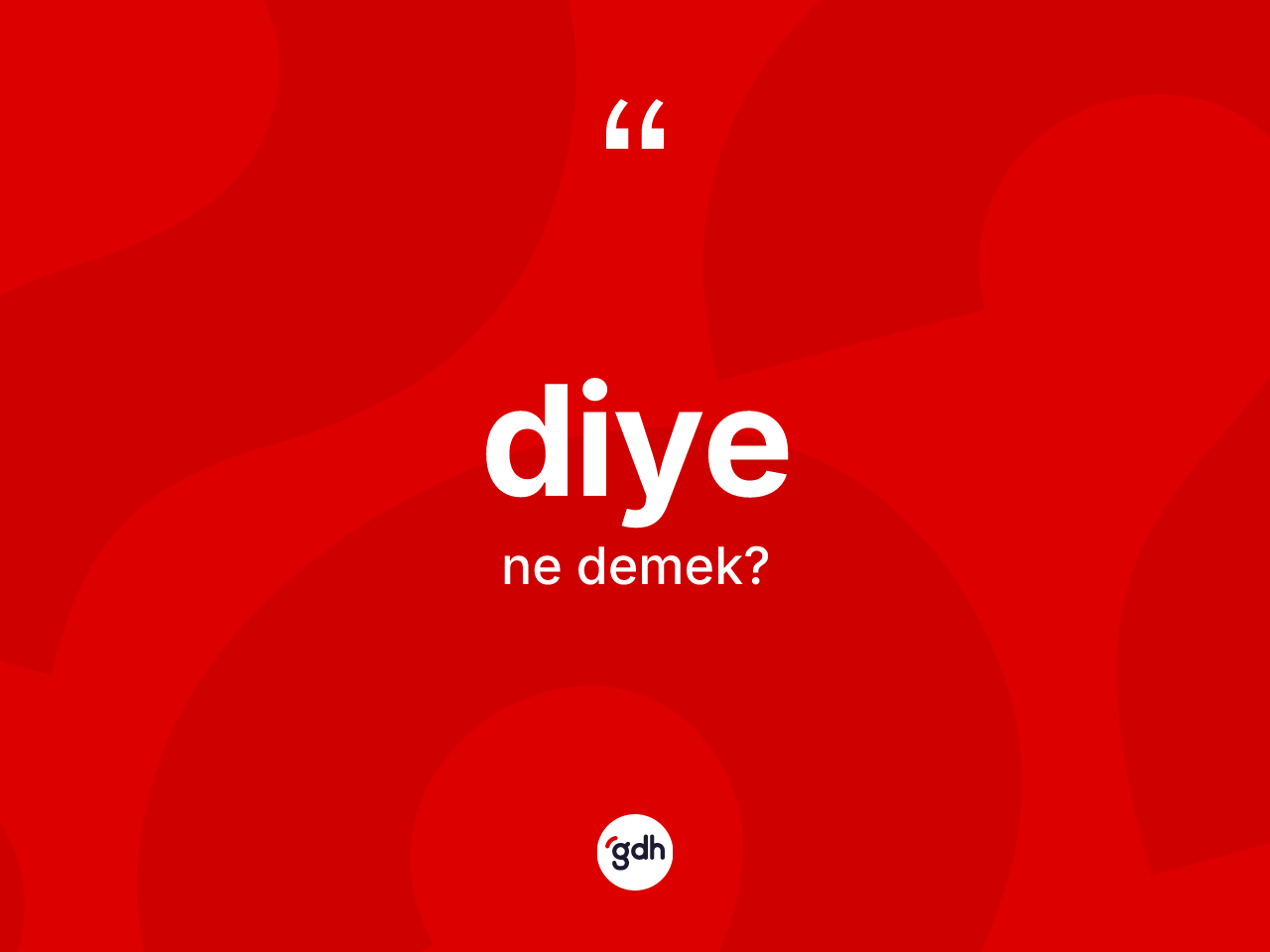 Diye ne demek? Diye kelimesinin özellikleri nelerdir?