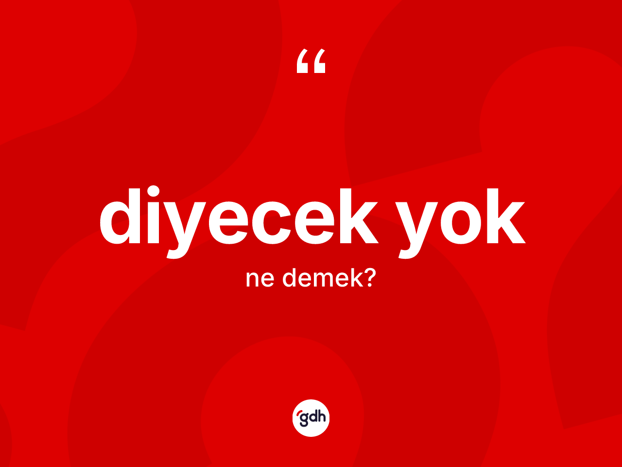 Diyecek yok ifadesinin kısaca anlamı nedir? Diyecek yok sözü hangi durumlarda kullanılır?