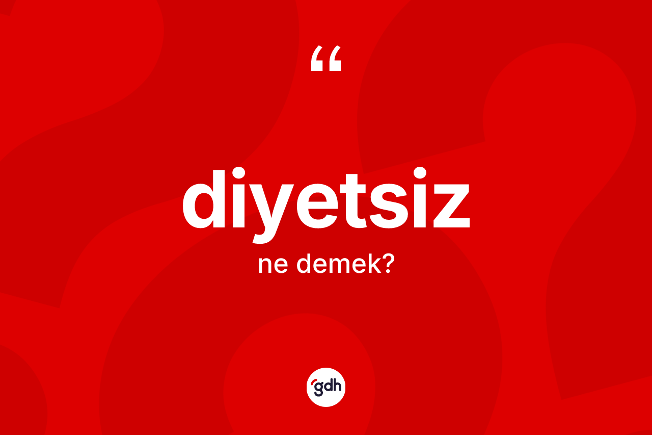 Diyetsiz kelimesi nedir? Diyetsizin TDK'ya göre anlamı nedir?