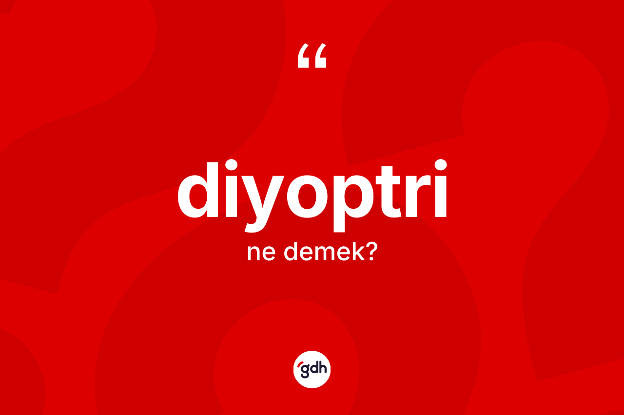 Diyoptri kelimesi ne demek? Diyoptrinin halk arasındaki kullanımı nasıldır?