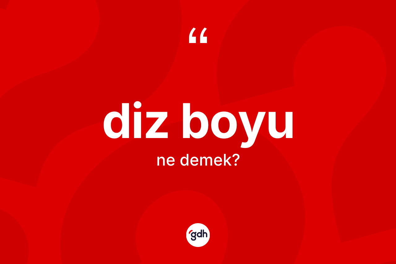 Diz boyu kelimesi ne anlama gelir? Diz boyunun halk arasındaki kullanımı nasıldır?