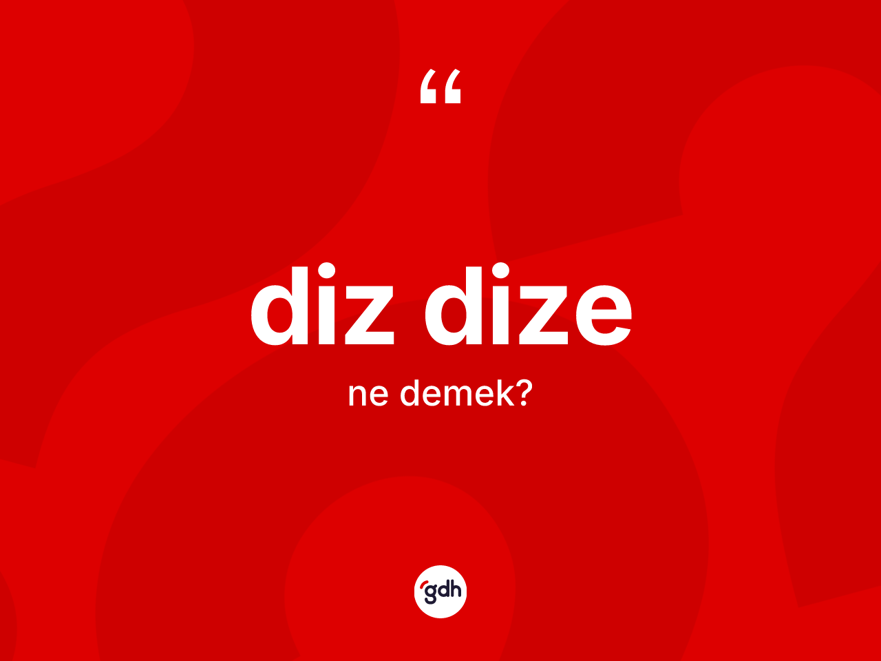Diz dize kelimesinin sözlükteki tanımı nedir? Diz dize kelimesinin kaç farklı anlamı var?