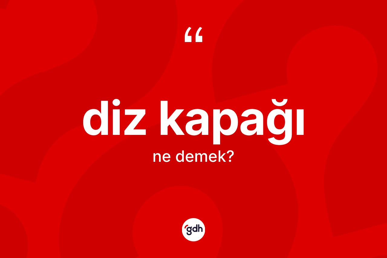 Diz kapağı ne anlama gelir?