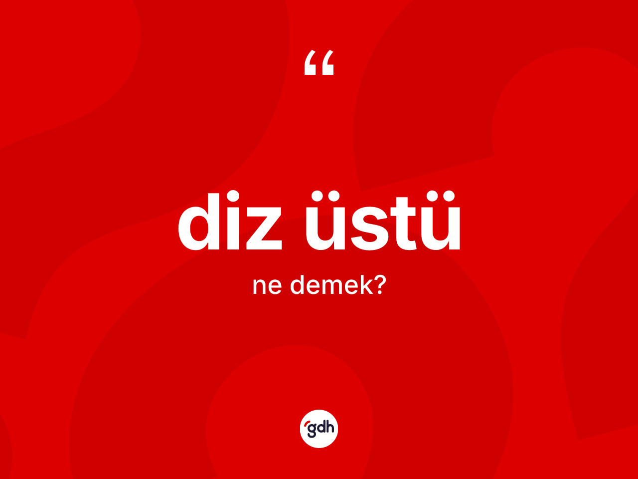 Diz üstü kelimesi ne anlama gelir? Diz üstünün TDK'ya göre anlamı nedir?
