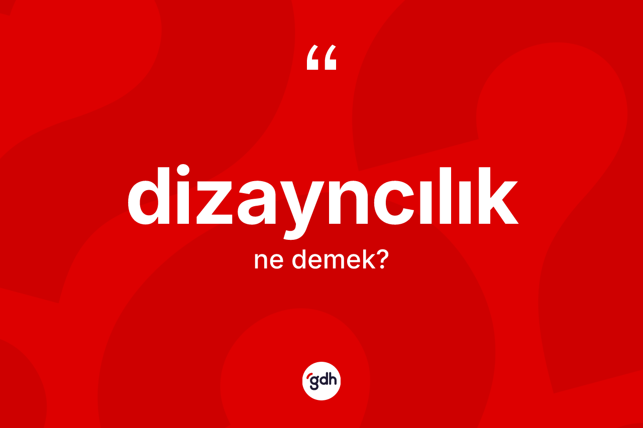 Dizayncılık nedir? Dizayncılık kelimesinin TDK'ya göre açıklaması nedir?