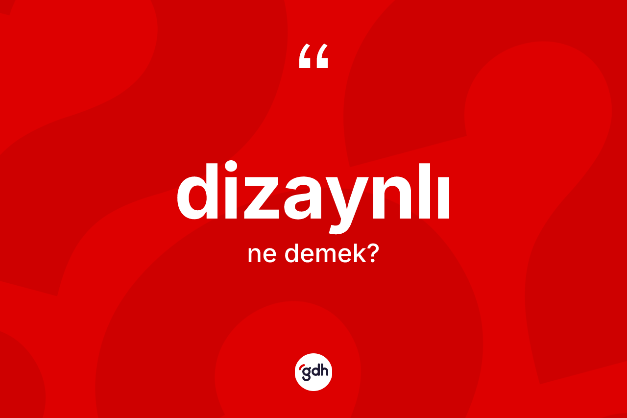 Dizaynlı ne anlama gelir? Dizaynlının TDK'ya göre anlamı nedir?