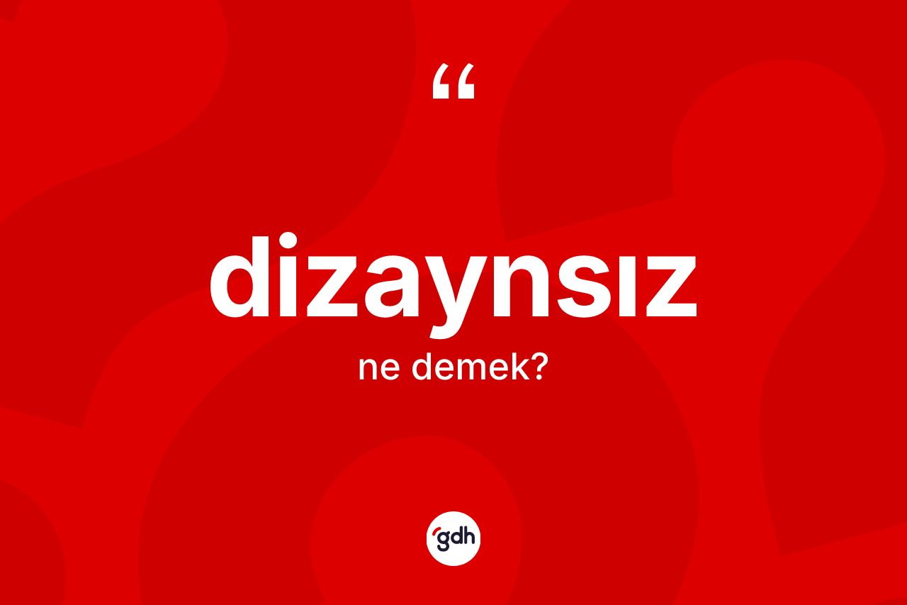 Dizaynsız kelimesi ne demek? Dizaynsız kelimesinin TDK'ya göre açıklaması nedir?