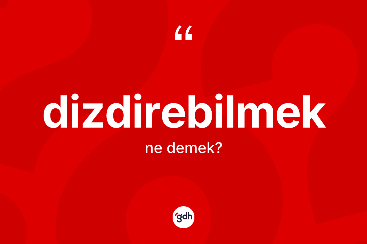 Dizdirebilmek nedir? Dizdirebilmek kelimesinin TDK'ya göre açıklaması nedir?