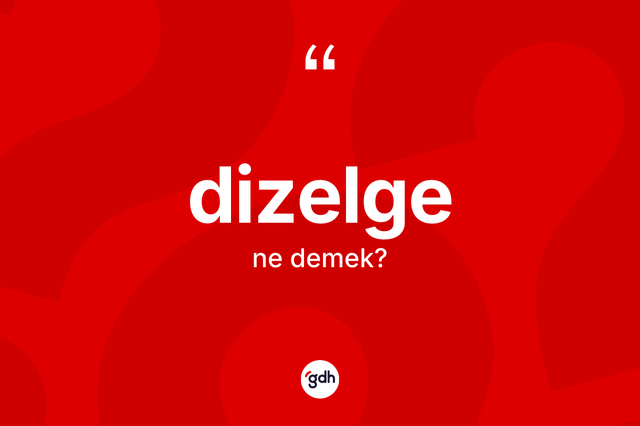 Dizelge kelimesinin anlamı nedir?